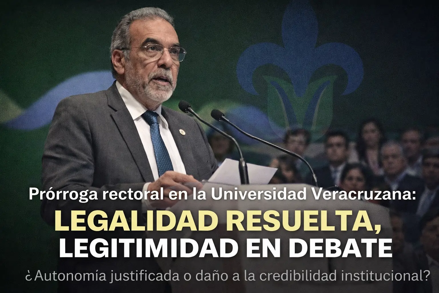 Prórroga rectoral en la Universidad Veracruzana: legalidad resuelta, legitimidad en debate